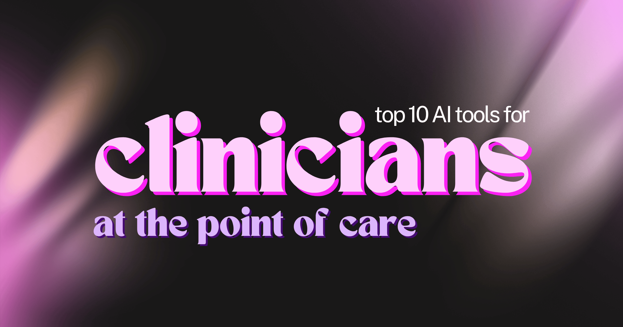 Top 10 AI Tools for Clinicians at the Point of Care (2026)