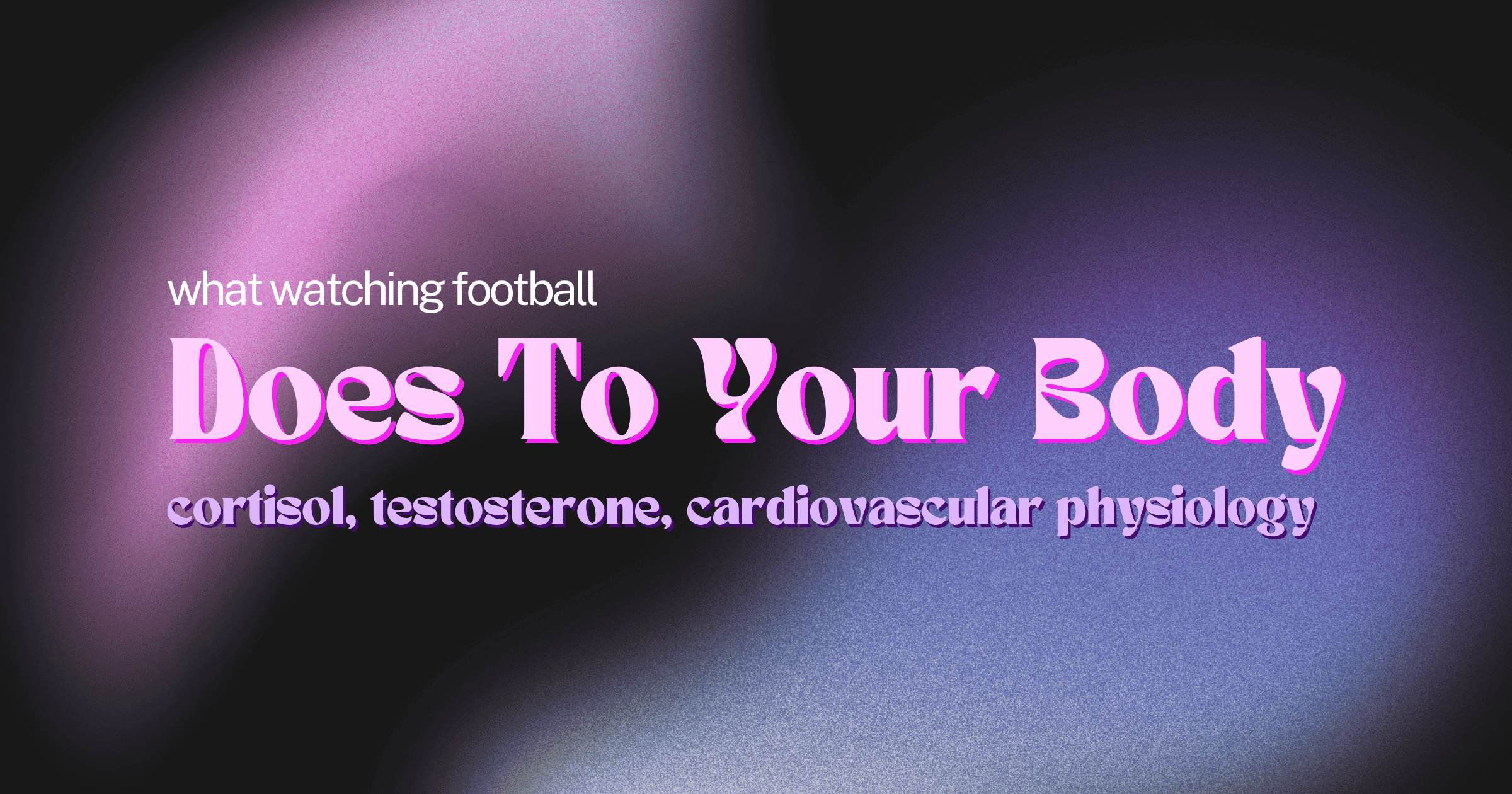 What Watching Football Does to Your Body: Cortisol, Testosterone, and the Cardiovascular Physiology of Fandom